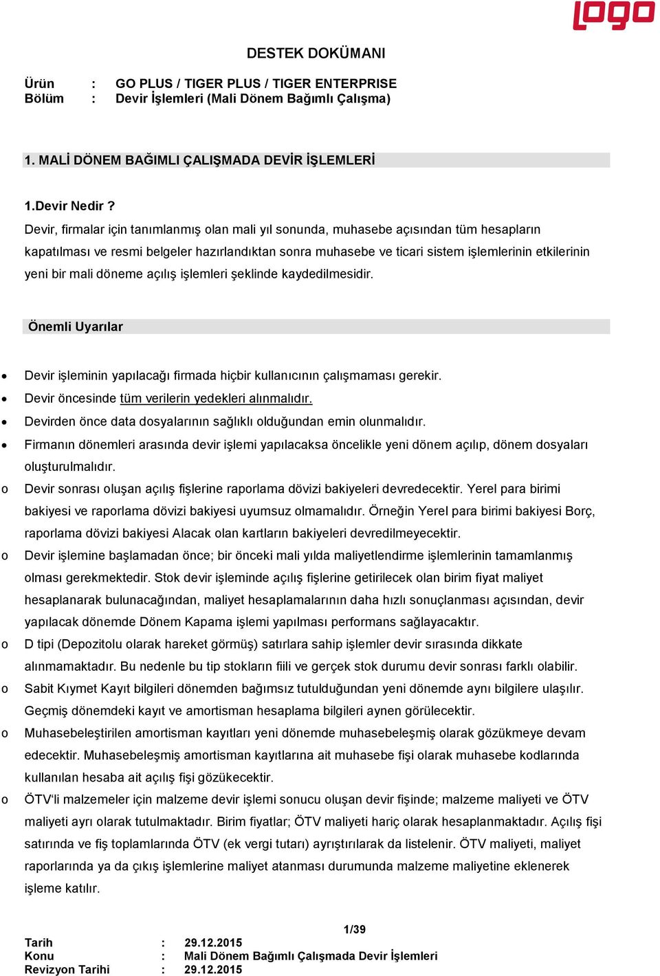 bir mali döneme açılış işlemleri şeklinde kaydedilmesidir. Önemli Uyarılar o o o o o o Devir işleminin yapılacağı firmada hiçbir kullanıcının çalışmaması gerekir.