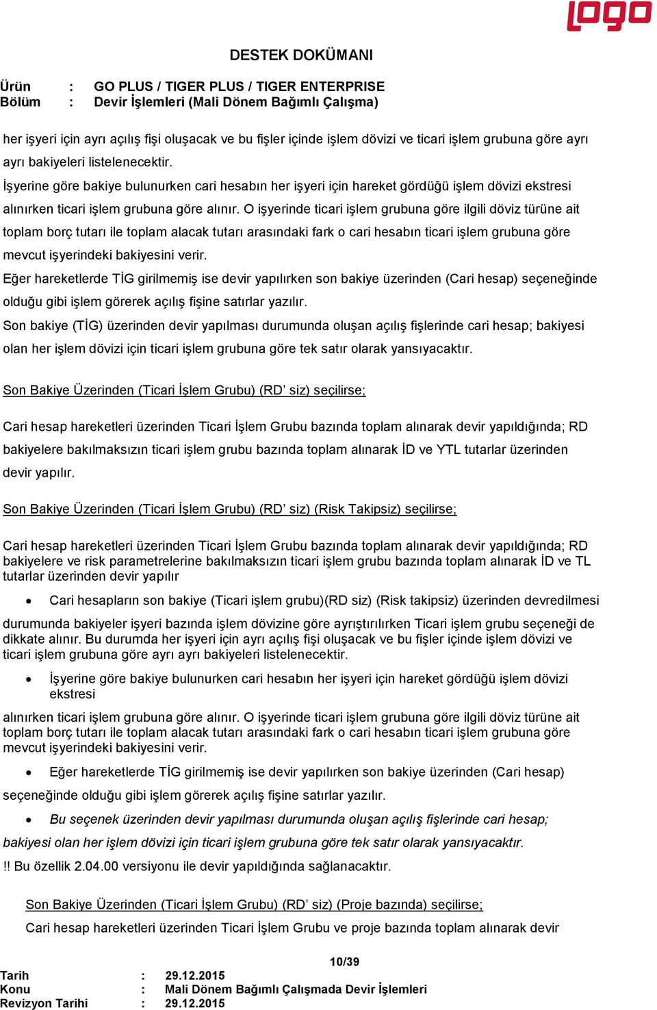 O işyerinde ticari işlem grubuna göre ilgili döviz türüne ait toplam borç tutarı ile toplam alacak tutarı arasındaki fark o cari hesabın ticari işlem grubuna göre mevcut işyerindeki bakiyesini verir.