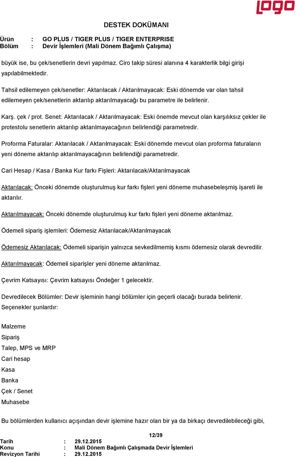 Senet: Aktarılacak / Aktarılmayacak: Eski önemde mevcut olan karşılıksız çekler ile protestolu senetlerin aktarılıp aktarılmayacağının belirlendiği parametredir.