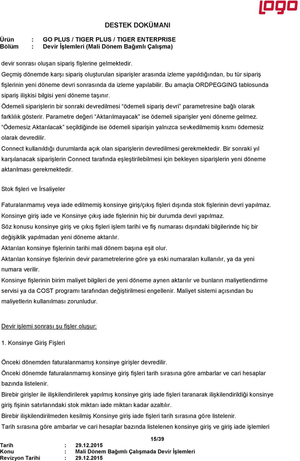 Bu amaçla ORDPEGGING tablosunda sipariş ilişkisi bilgisi yeni döneme taşınır. Ödemeli siparişlerin bir sonraki devredilmesi ödemeli sipariş devri parametresine bağlı olarak farklılık gösterir.