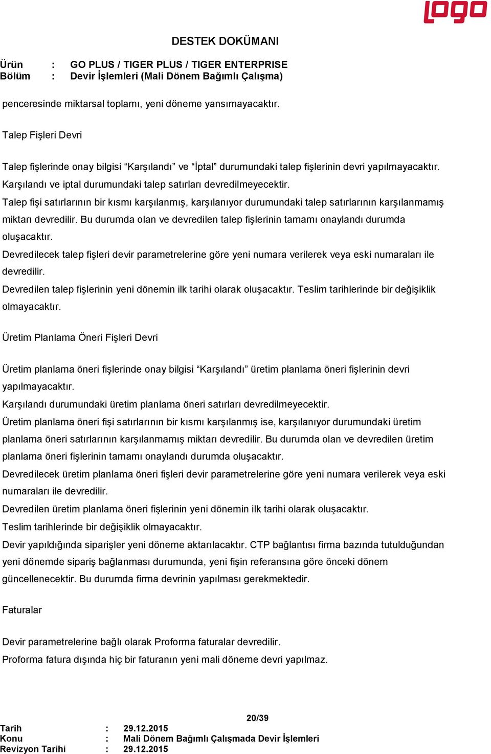 Bu durumda olan ve devredilen talep fişlerinin tamamı onaylandı durumda oluşacaktır. Devredilecek talep fişleri devir parametrelerine göre yeni numara verilerek veya eski numaraları ile devredilir.