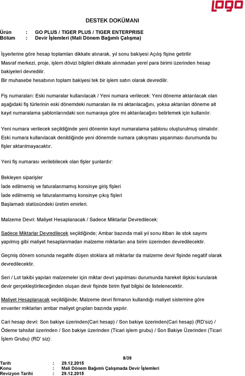 Fiş numaraları: Eski numaralar kullanılacak / Yeni numara verilecek: Yeni döneme aktarılacak olan aşağıdaki fiş türlerinin eski dönemdeki numaraları ile mi aktarılacağını, yoksa aktarılan döneme ait