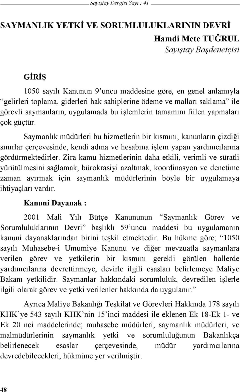 Saymanlık müdürleri bu hizmetlerin bir kısmını, kanunların çizdi i sınırlar çerçevesinde, kendi adına ve hesabına i lem yapan yardımcılarına gördürmektedirler.