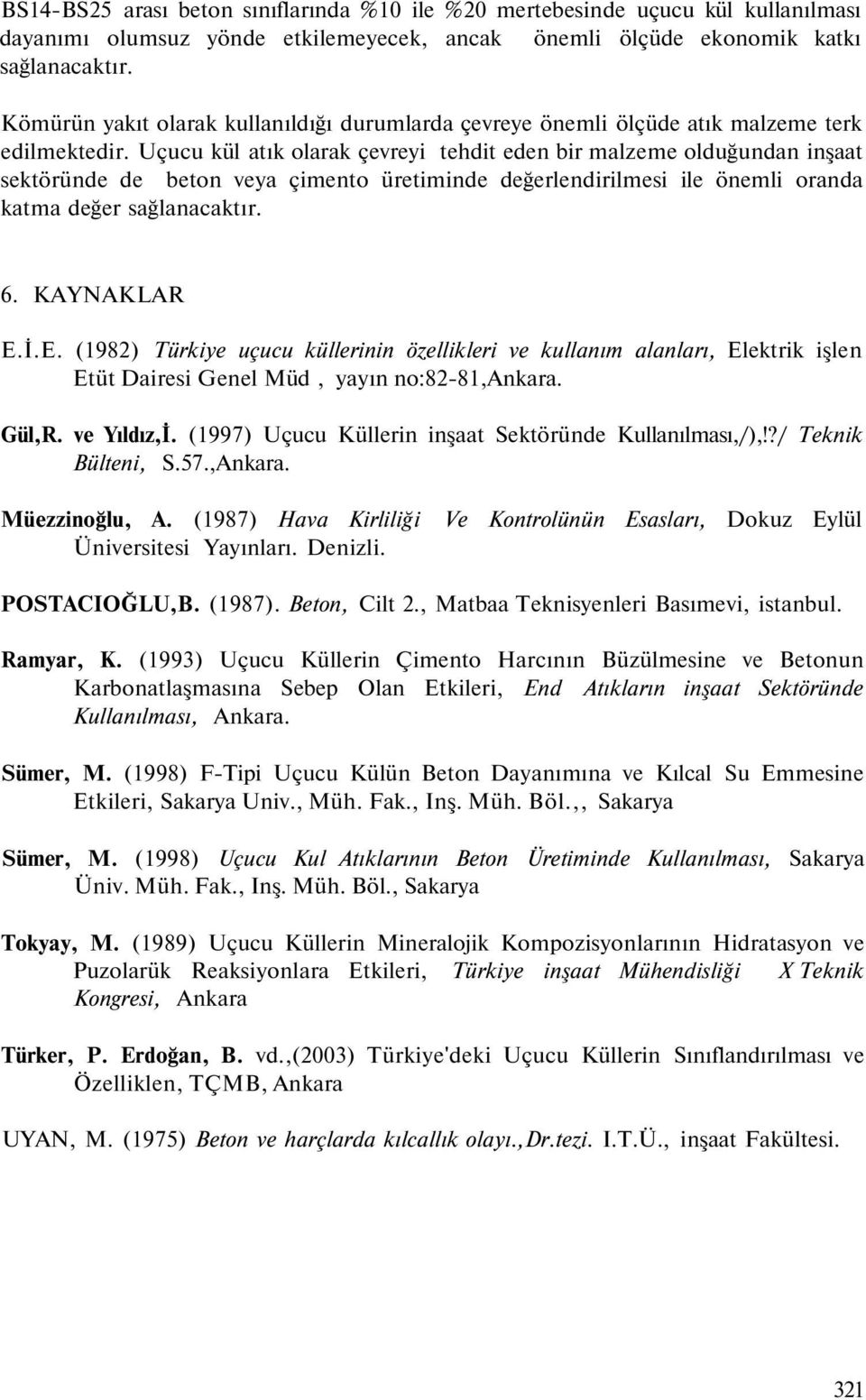 Uçucu kül atık olarak çevreyi tehdit eden bir malzeme olduğundan inşaat sektöründe de beton veya çimento üretiminde değerlendirilmesi ile önemli oranda katma değer sağlanacaktır. 6. KAYNAKLAR E.