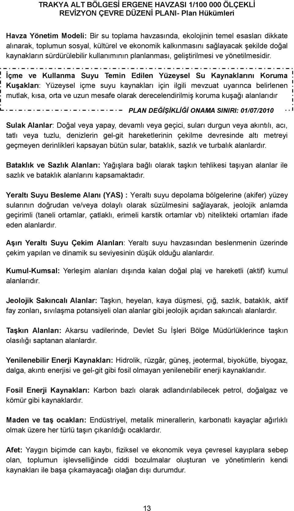 İçme ve Kullanma Suyu Temin Edilen Yüzeysel Su Kaynaklarını Koruma Kuşakları: Yüzeysel içme suyu kaynakları için ilgili mevzuat uyarınca belirlenen mutlak, kısa, orta ve uzun mesafe olarak