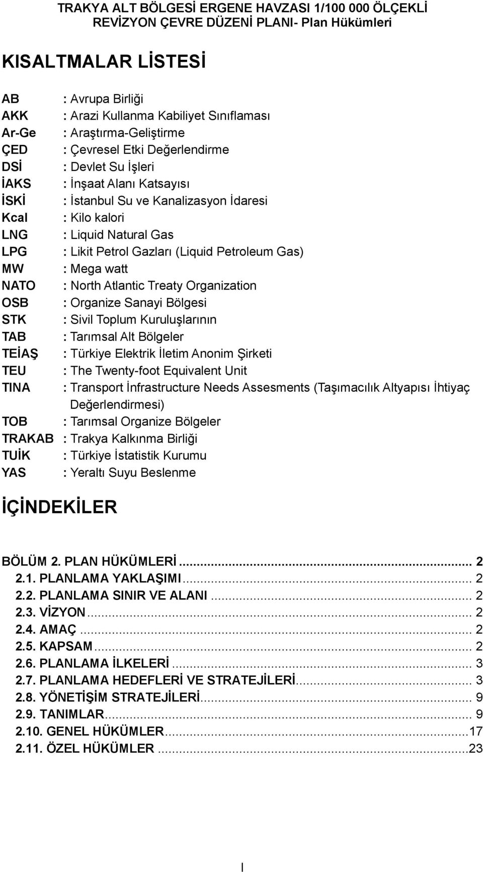 Organize Sanayi Bölgesi STK : Sivil Toplum Kuruluşlarının TAB : Tarımsal Alt Bölgeler TEİAŞ : Türkiye Elektrik İletim Anonim Şirketi TEU : The Twenty-foot Equivalent Unit TINA : Transport