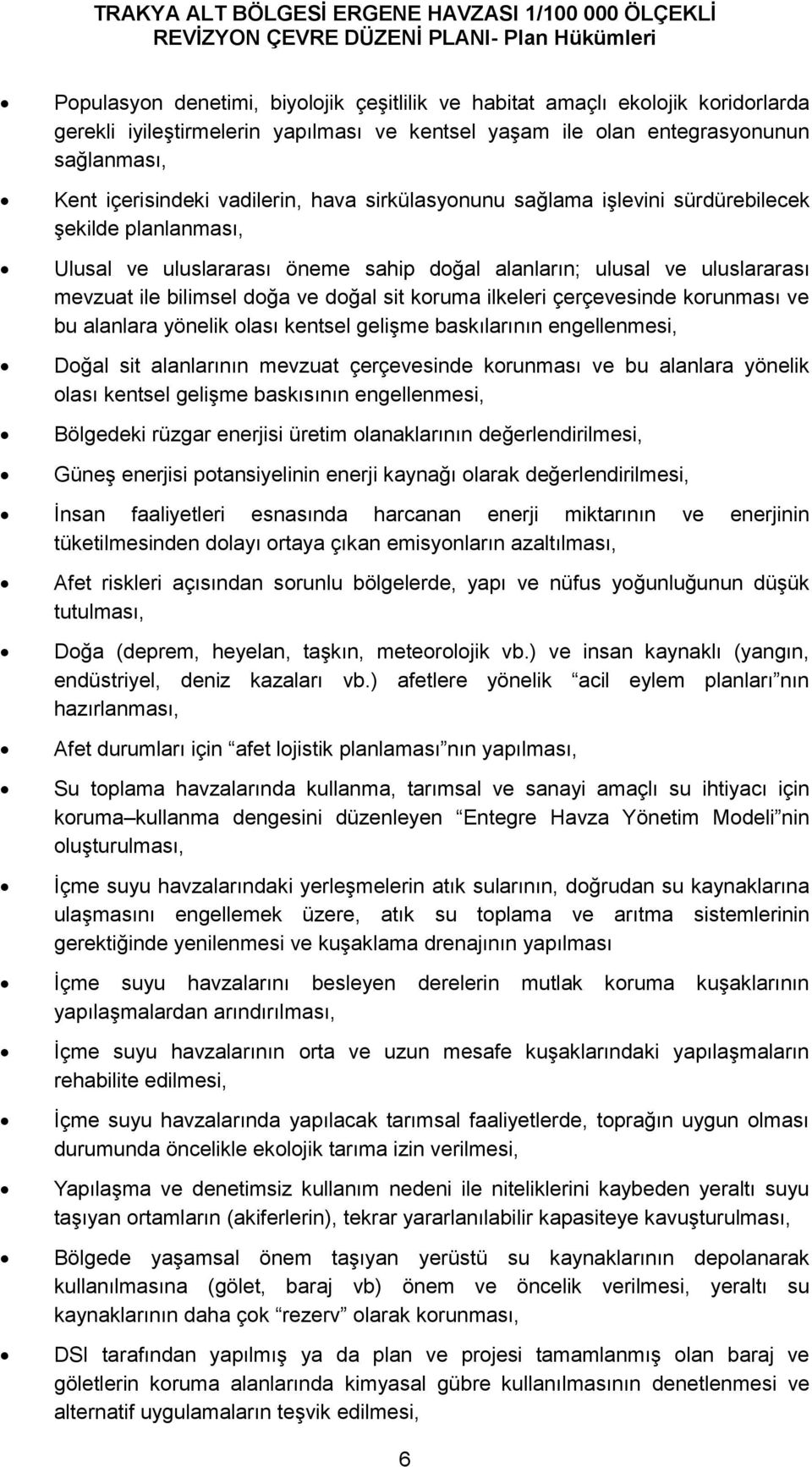 ilkeleri çerçevesinde korunması ve bu alanlara yönelik olası kentsel gelişme baskılarının engellenmesi, Doğal sit alanlarının mevzuat çerçevesinde korunması ve bu alanlara yönelik olası kentsel