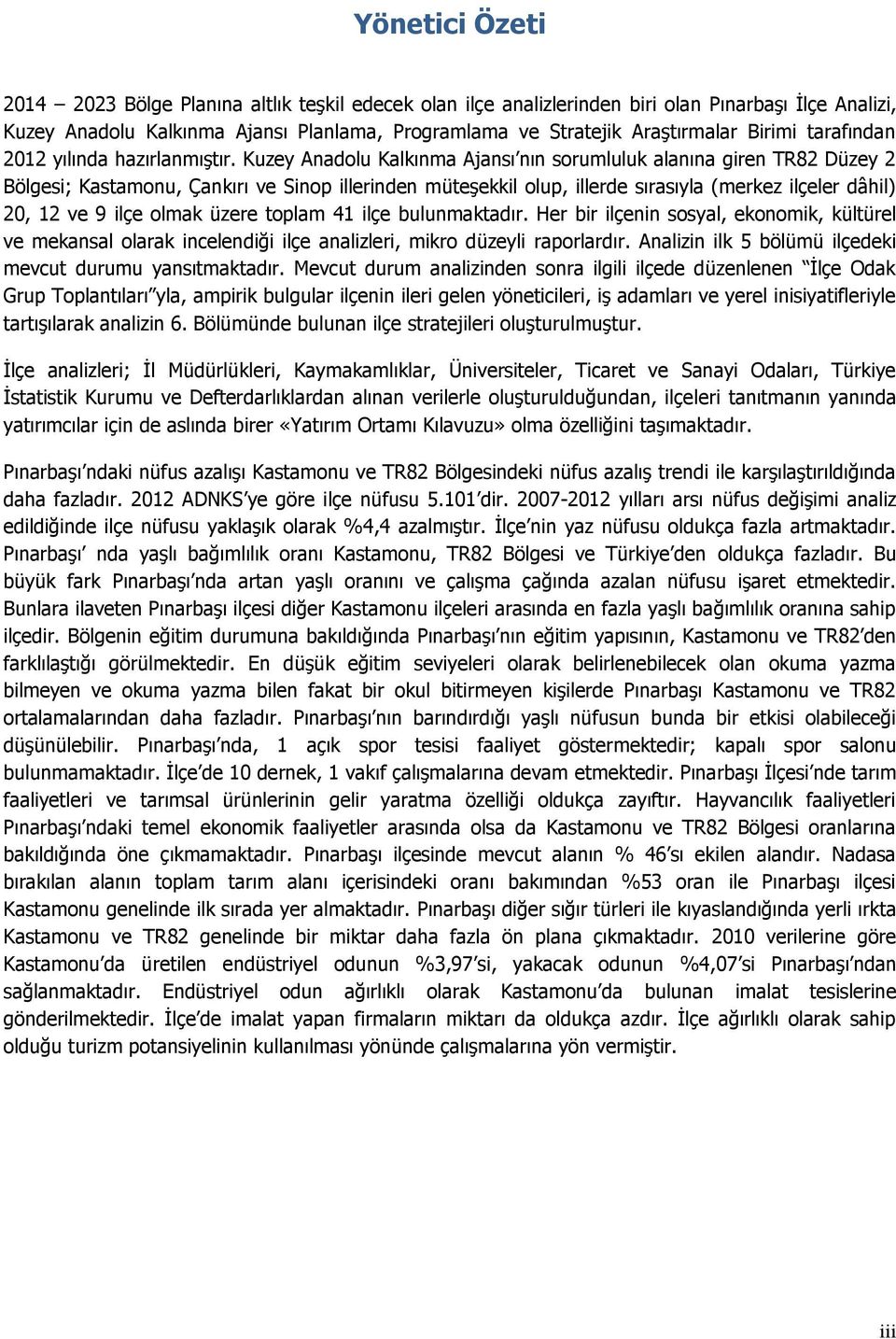 Kuzey Anadolu Kalkınma Ajansı nın sorumluluk alanına giren TR82 Düzey 2 Bölgesi; Kastamonu, Çankırı ve Sinop illerinden müteşekkil olup, illerde sırasıyla (merkez ilçeler dâhil) 20, 12 ve 9 ilçe