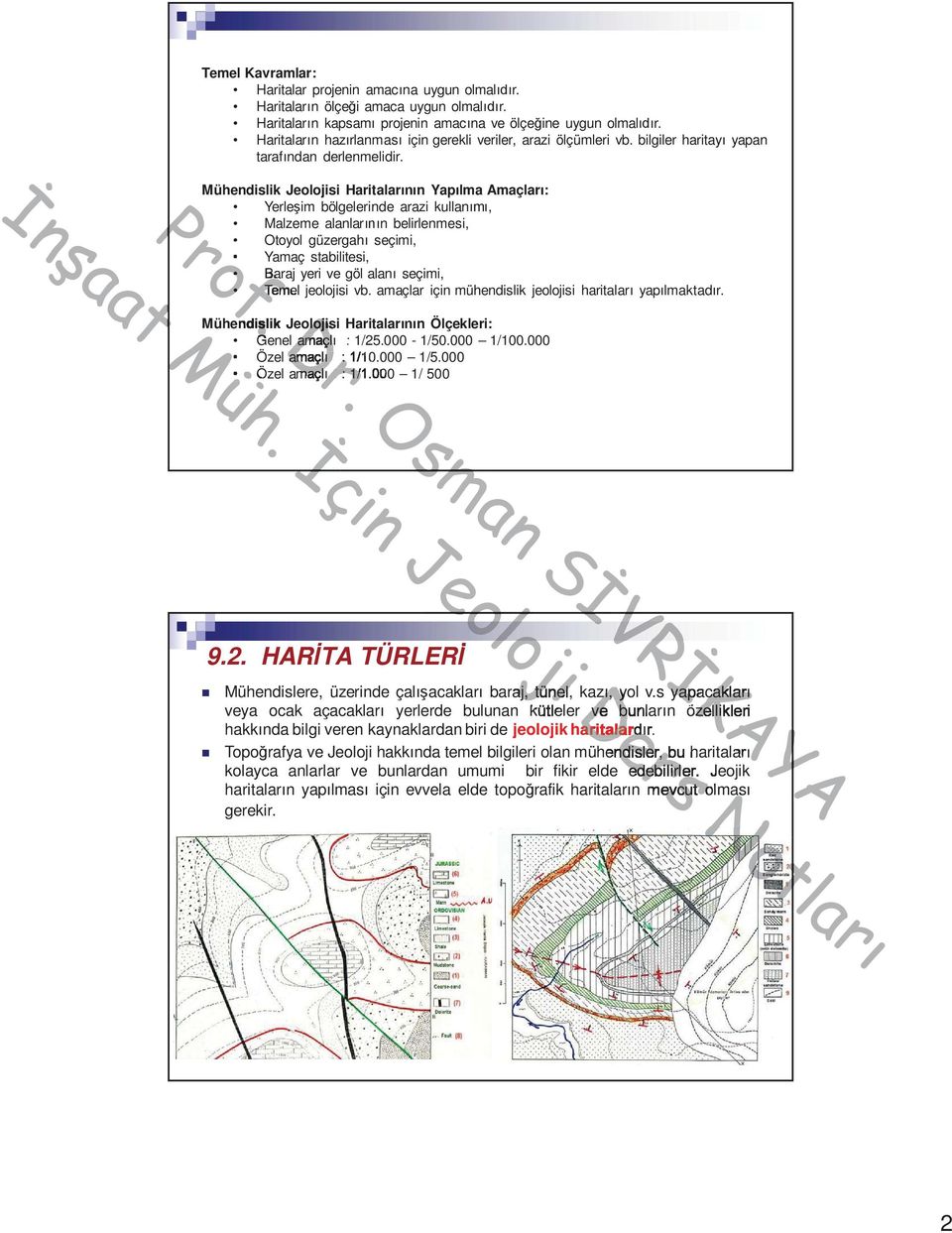 Mühendislik Jeolojisi Haritalar n Yap lma Amaçlar : Yerle im bölgelerinde arazi kullan, Malzeme alanlar n belirlenmesi, Otoyol güzergah seçimi, Yamaç stabilitesi, Baraj yeri ve göl alan seçimi, Temel