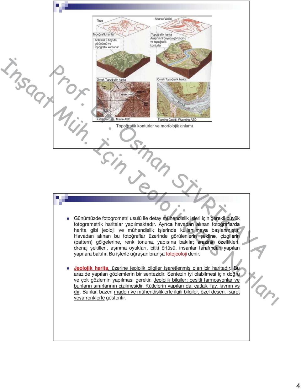 Havadan al nan bu foto raflar üzerinde görülenlerinn ekline, çizgilerin (pattern) gölgelerine, renk tonuna, yap na bak r; arazinin özellikleri, drenaj ekilleri, a nma oyuklar, bitki örtüsü, insanlar