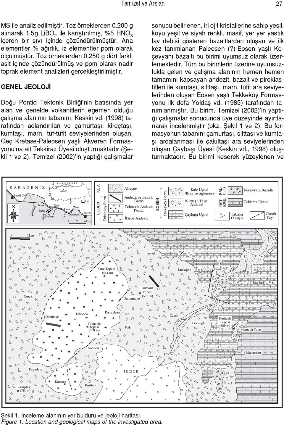 GENEL JEOLOJ Do u Pontid Tektonik Birli i nin bat s nda yer alan ve genelde volkanitlerin egemen oldu u çal flma alan n n taban n, Keskin vd.