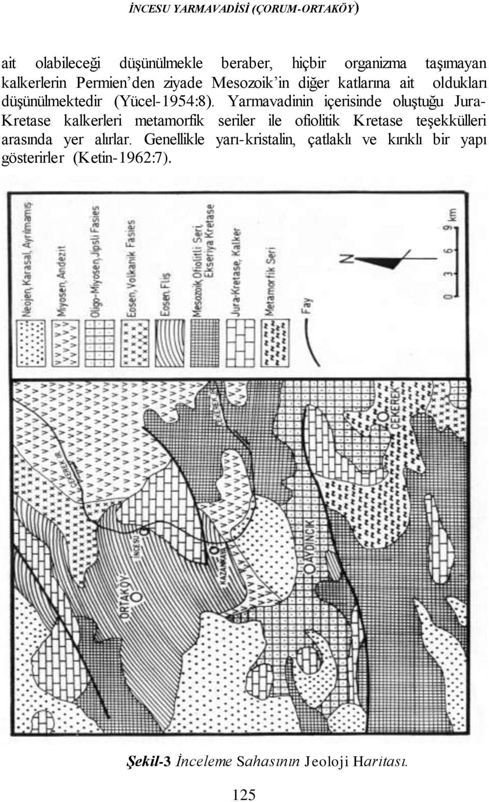 Yarmavadinin içerisinde oluştuğu Jura- Kretase kalkerleri metamorfik seriler ile ofiolitik Kretase teşekkülleri
