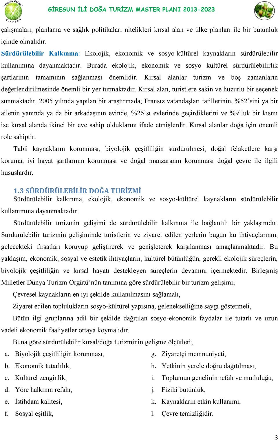 Burada ekolojik, ekonomik ve sosyo kültürel sürdürülebilirlik şartlarının tamamının sağlanması önemlidir. Kırsal alanlar turizm ve boş zamanların değerlendirilmesinde önemli bir yer tutmaktadır.