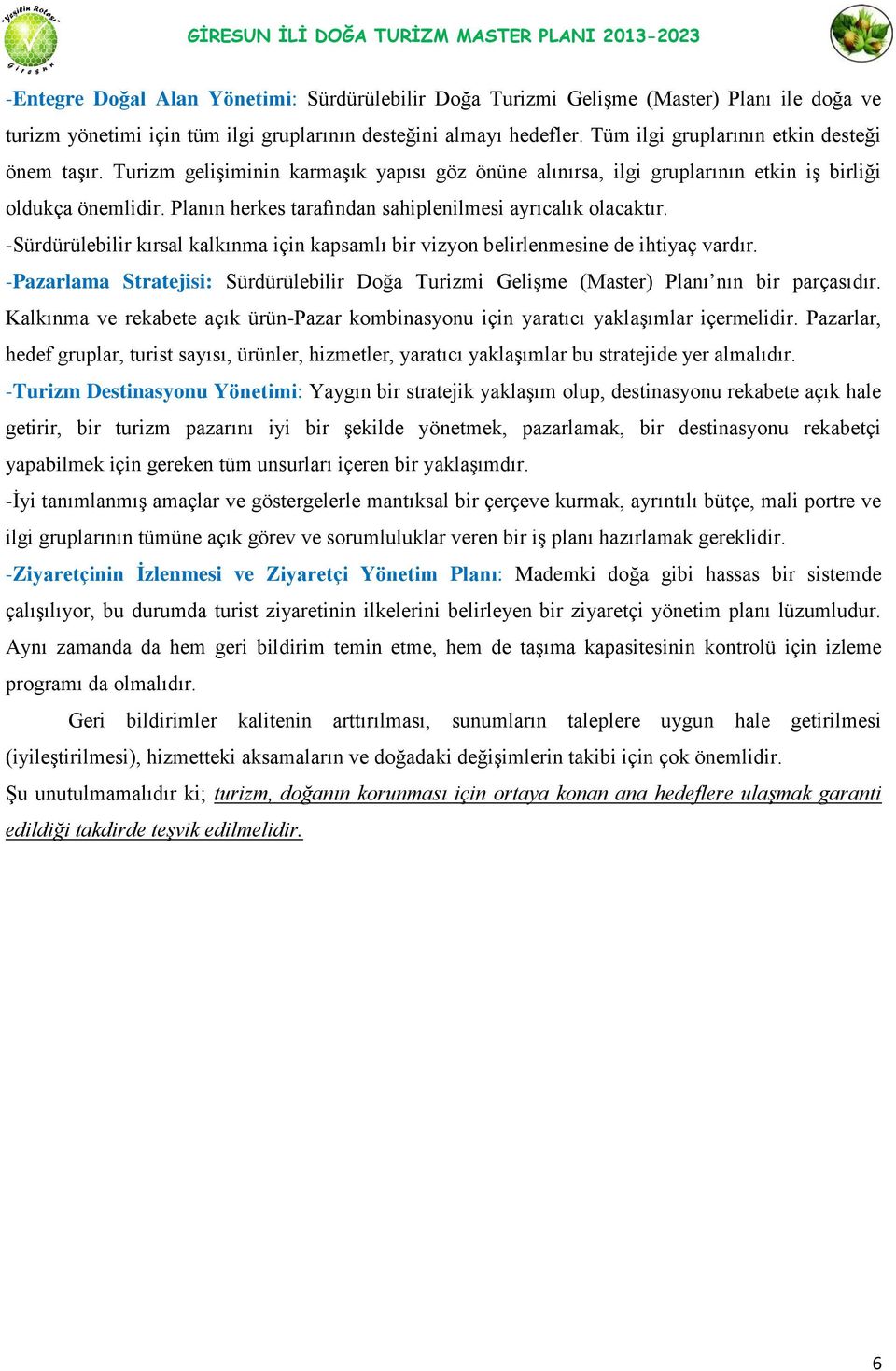 Planın herkes tarafından sahiplenilmesi ayrıcalık olacaktır. -Sürdürülebilir kırsal kalkınma için kapsamlı bir vizyon belirlenmesine de ihtiyaç vardır.