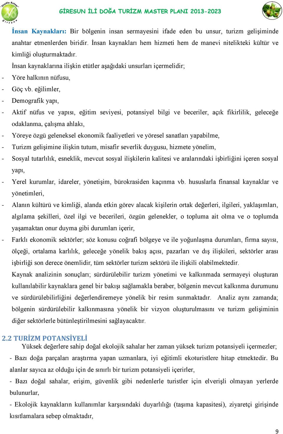 eğilimler, - Demografik yapı, - Aktif nüfus ve yapısı, eğitim seviyesi, potansiyel bilgi ve beceriler, açık fikirlilik, geleceğe odaklanma, çalışma ahlakı, - Yöreye özgü geleneksel ekonomik