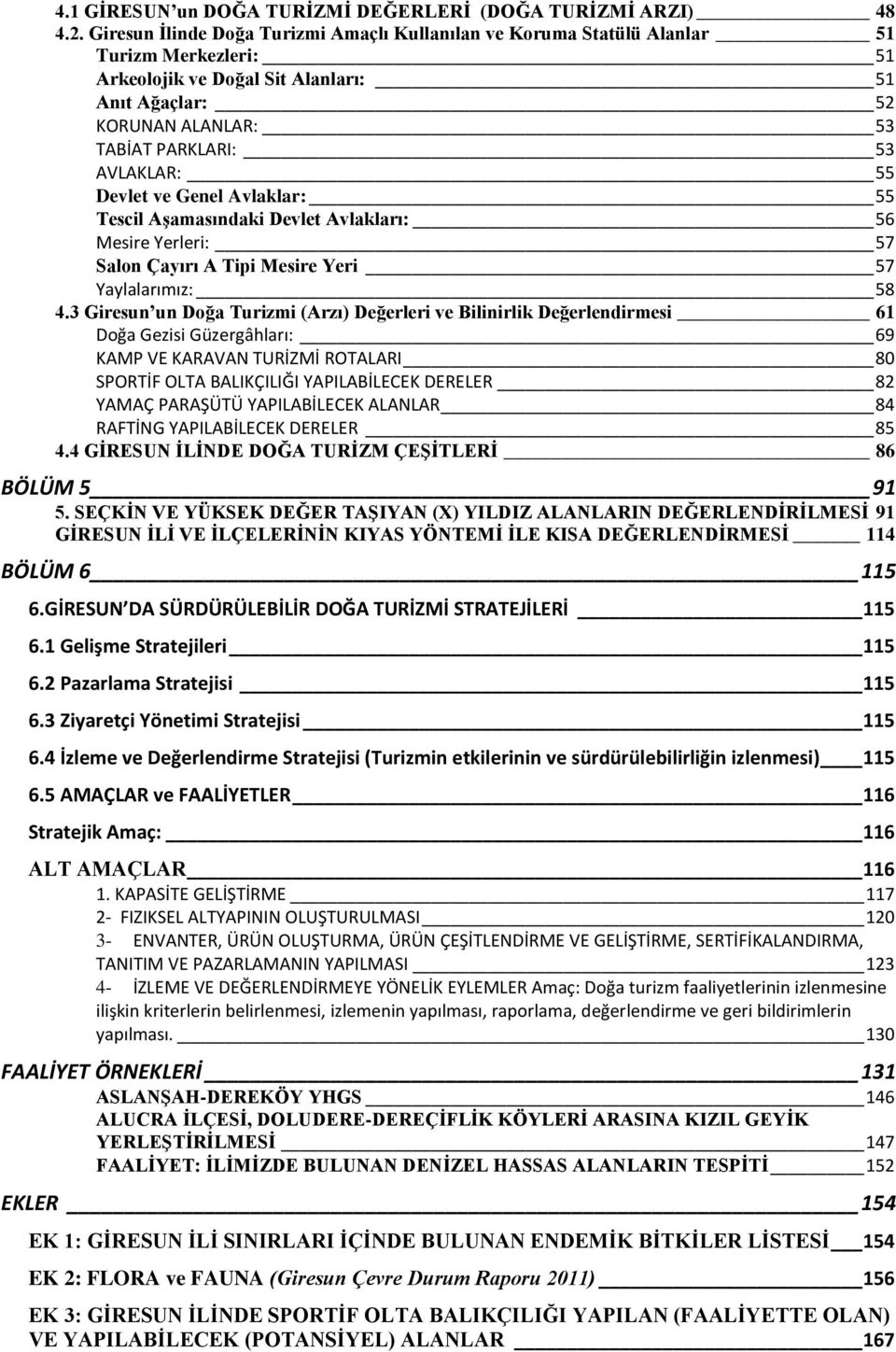 AVLAKLAR: 55 Devlet ve Genel Avlaklar: 55 Tescil AĢamasındaki Devlet Avlakları: 56 Mesire Yerleri: 57 Salon Çayırı A Tipi Mesire Yeri 57 Yaylalarımız: 58 4.