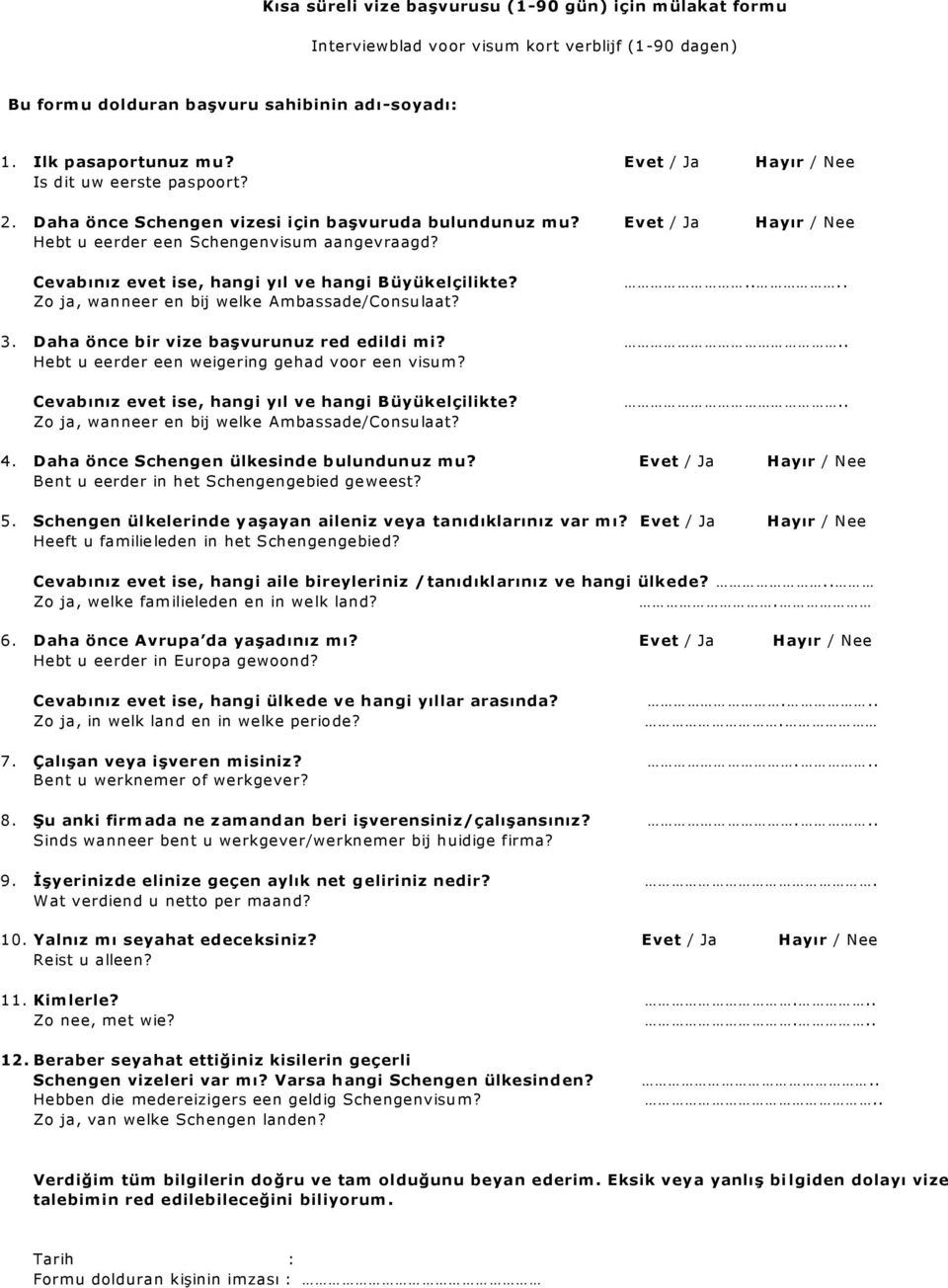 Cevabınız evet ise, hangi yıl ve hangi B üyükelçilikte? Zo ja, wanneer en bij welke Ambassade/Consu laat?.... 3. Daha önce bir vize başvurunuz red edildi mi?