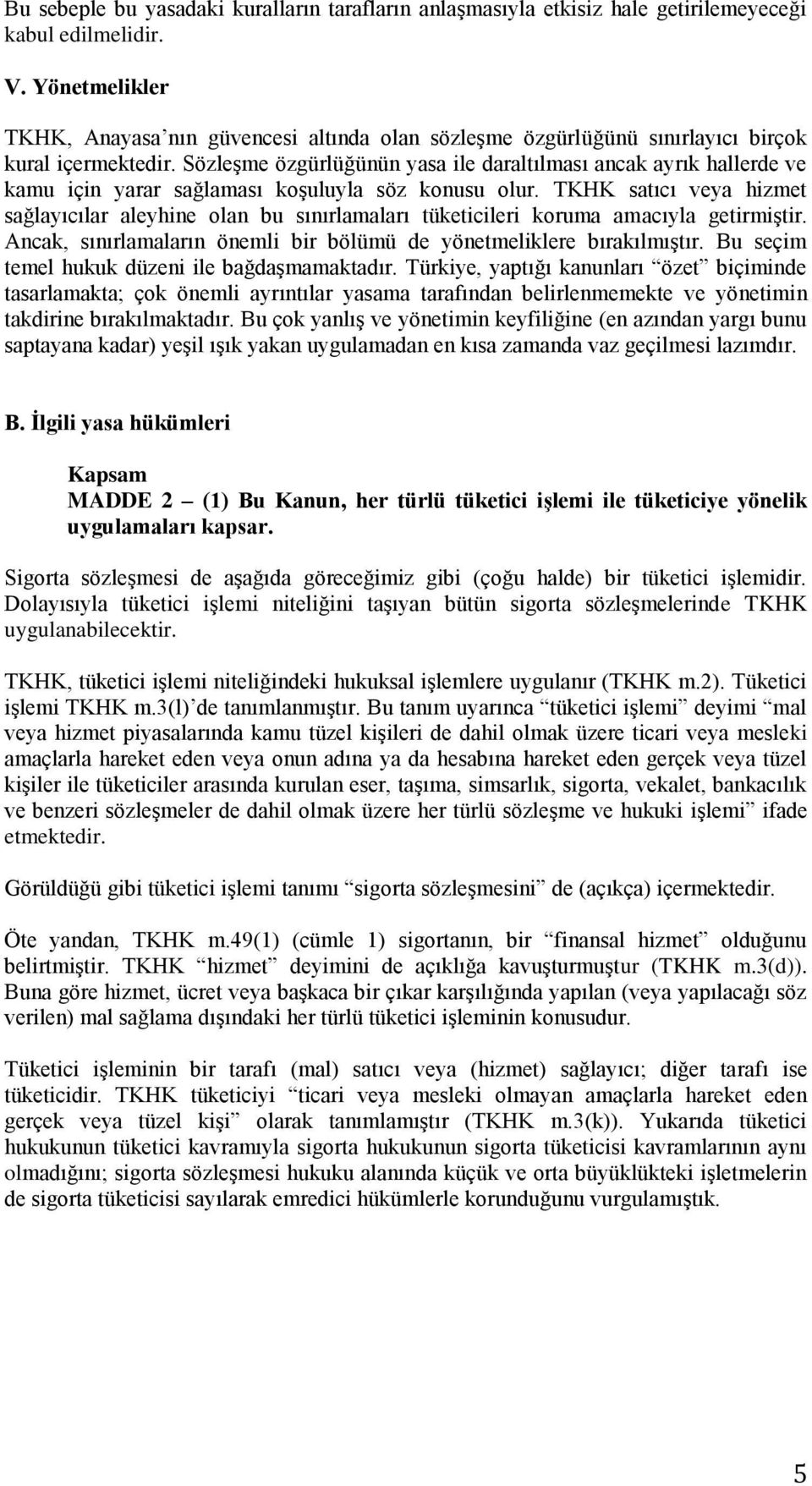 Sözleşme özgürlüğünün yasa ile daraltılması ancak ayrık hallerde ve kamu için yarar sağlaması koşuluyla söz konusu olur.