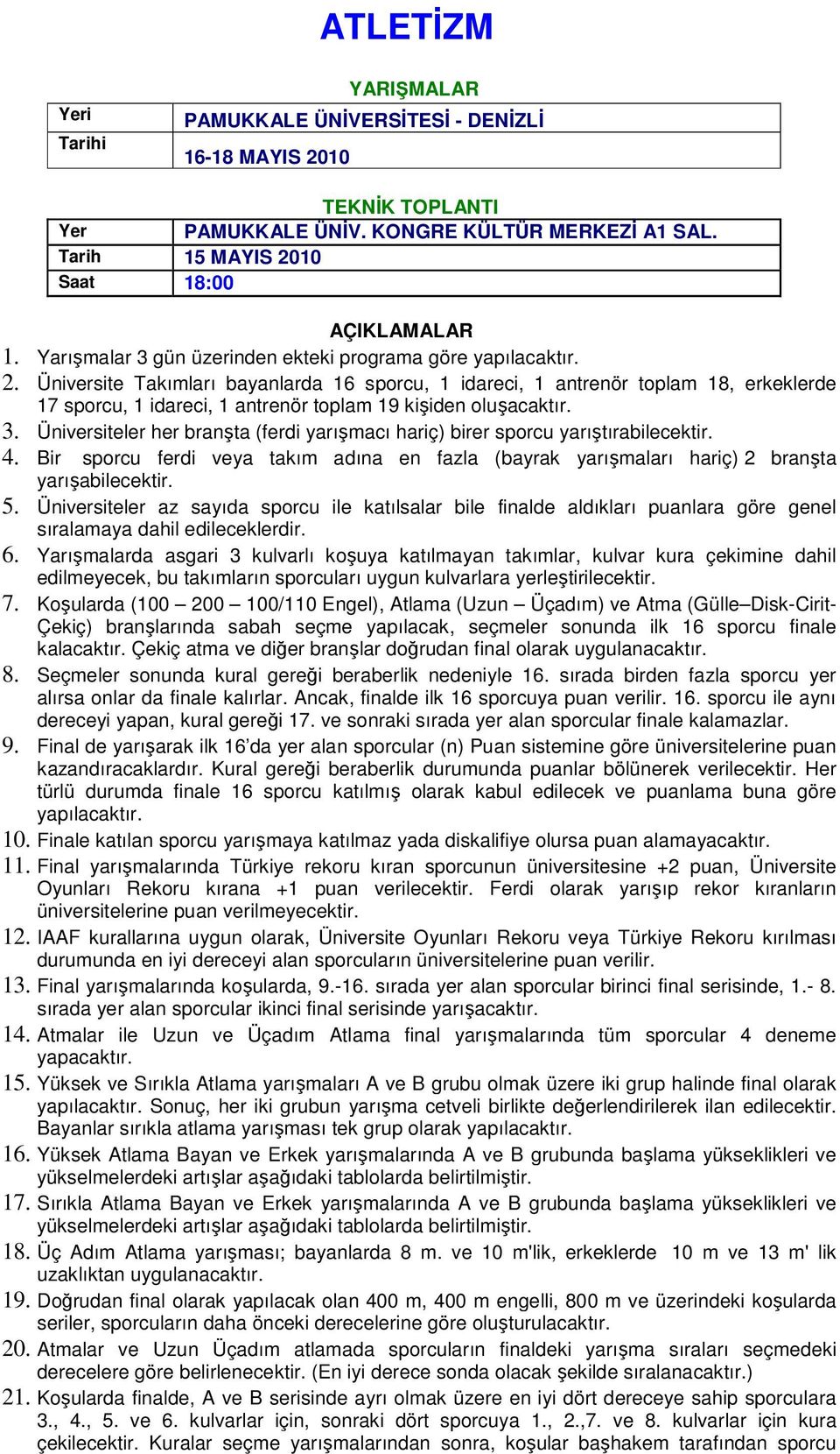 Üniversite Takımları bayanlarda 16 sporcu, 1 idareci, 1 antrenör toplam 18, erkeklerde 17 sporcu, 1 idareci, 1 antrenör toplam 19 kişiden oluşacaktır. 3.