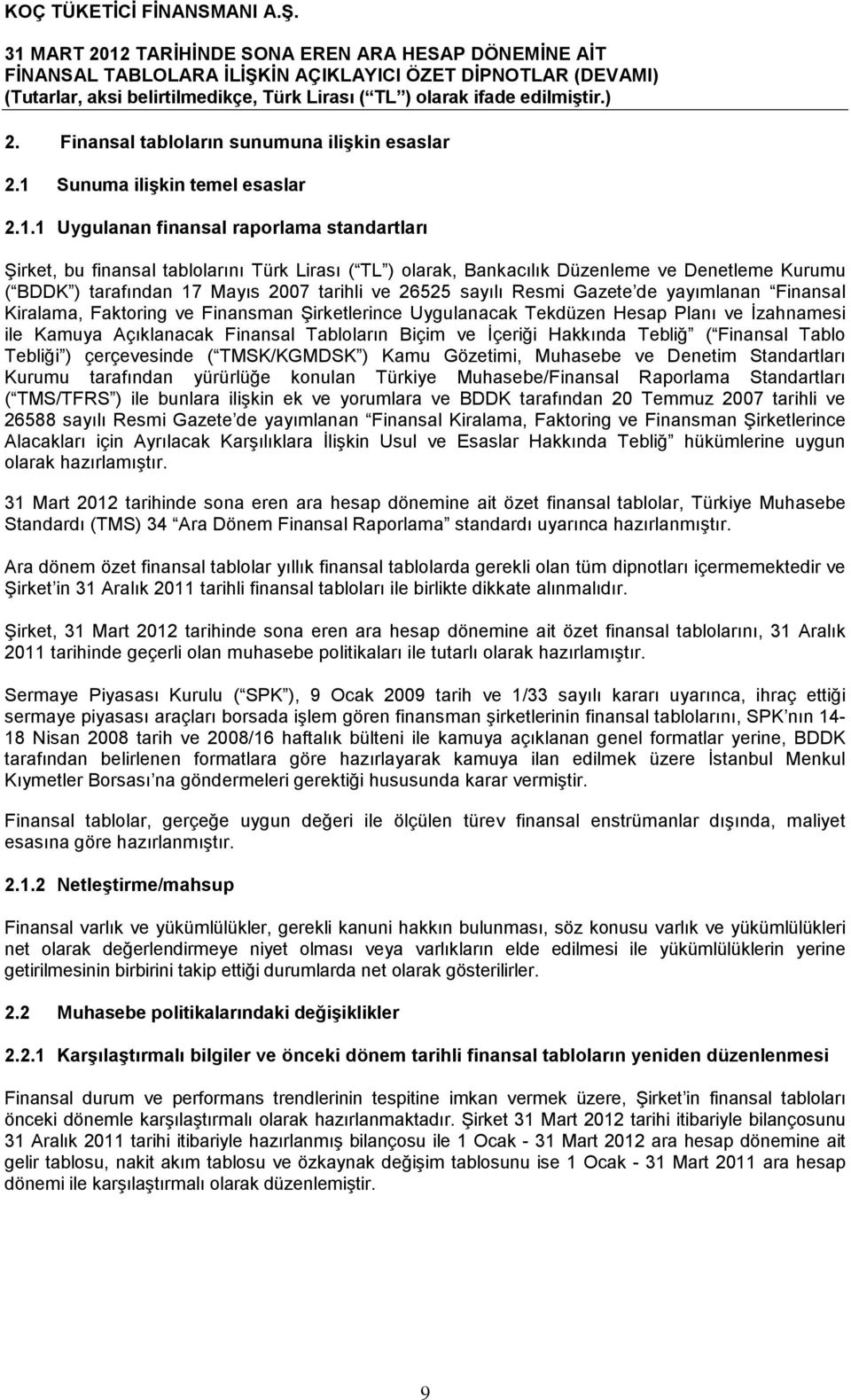 1 Uygulanan finansal raporlama standartları Şirket, bu finansal tablolarını Türk Lirası ( TL ) olarak, Bankacılık Düzenleme ve Denetleme Kurumu ( BDDK ) tarafından 17 Mayıs 2007 tarihli ve 26525