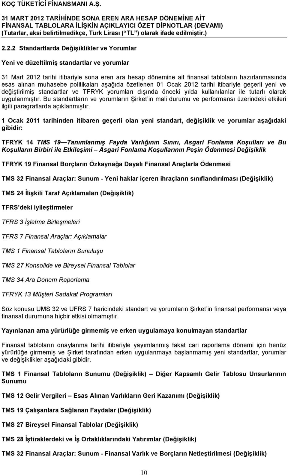 uygulanmıştır. Bu standartların ve yorumların Şirket in mali durumu ve performansı üzerindeki etkileri ilgili paragraflarda açıklanmıştır.