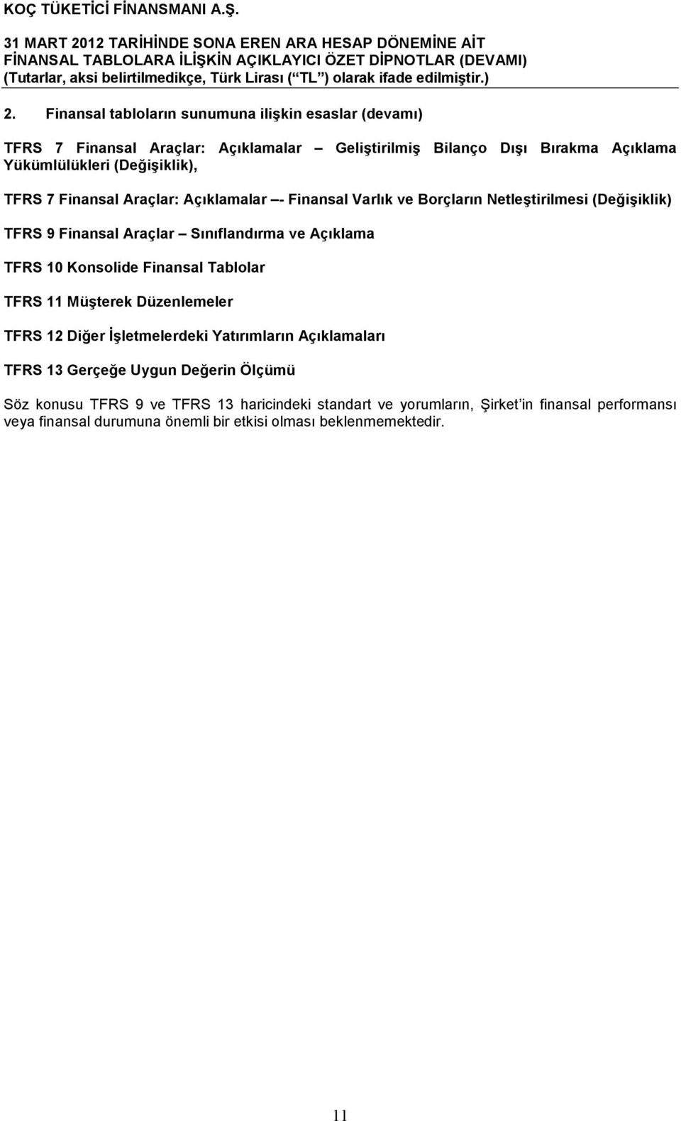 Açıklama TFRS 10 Konsolide Finansal Tablolar TFRS 11 Müşterek Düzenlemeler TFRS 12 Diğer İşletmelerdeki Yatırımların Açıklamaları TFRS 13 Gerçeğe Uygun