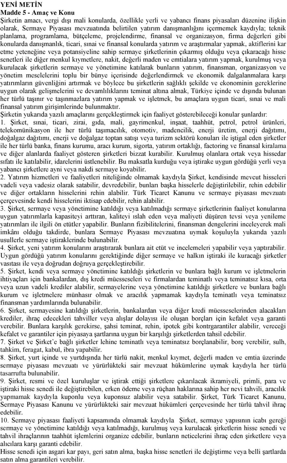 yatırım ve araştırmalar yapmak, aktiflerini kar etme yeteneğine veya potansiyeline sahip sermaye şirketlerinin çıkarmış olduğu veya çıkaracağı hisse senetleri ile diğer menkul kıymetlere, nakit,