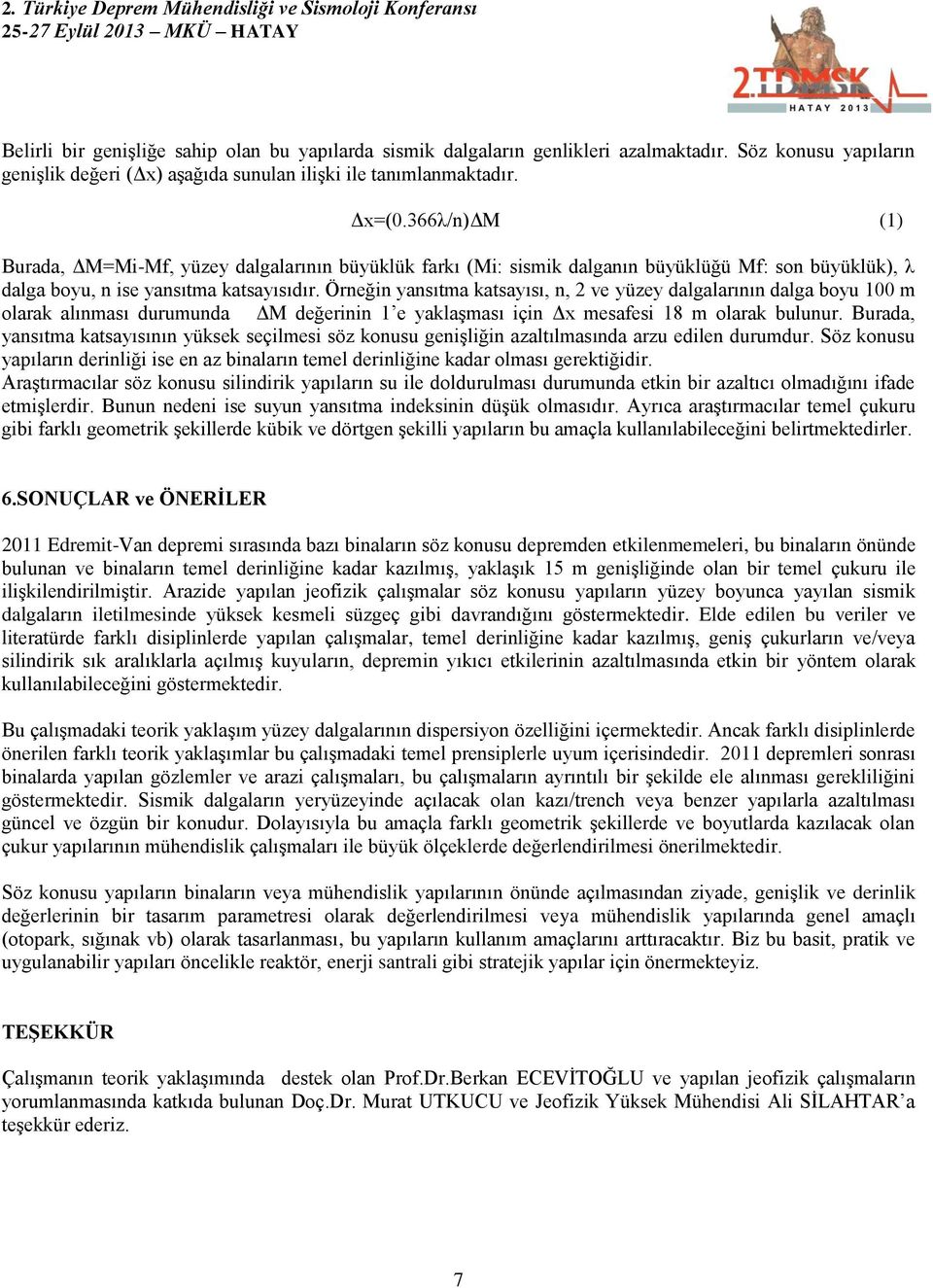 Örneğin yansıtma katsayısı, n, 2 ve yüzey dalgalarının dalga boyu 100 m olarak alınması durumunda ΔM değerinin 1 e yaklaģması için Δx mesafesi 18 m olarak bulunur.