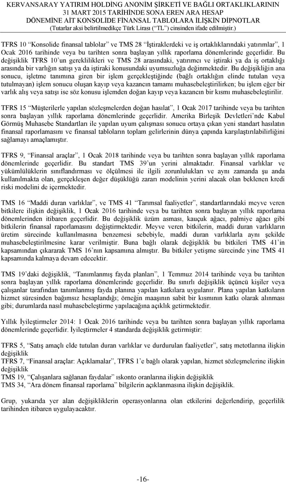 Bu değiģikliğin ana sonucu, iģletme tanımına giren bir iģlem gerçekleģtiğinde (bağlı ortaklığın elinde tutulan veya tutulmayan) iģlem sonucu oluģan kayıp veya kazancın tamamı muhasebeleģtirilirken;