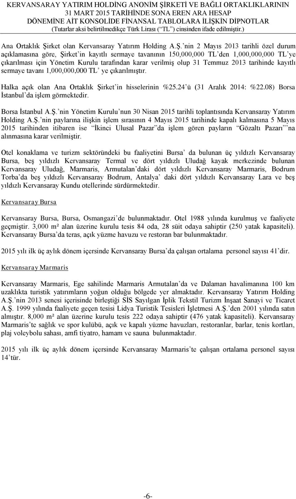 nin 2 Mayıs 2013 tarihli özel durum açıklamasına göre, ġirket in kayıtlı sermaye tavanının 150,000,000 TL den 1,000,000,000 TL ye çıkarılması için Yönetim Kurulu tarafından karar verilmiģ olup 31