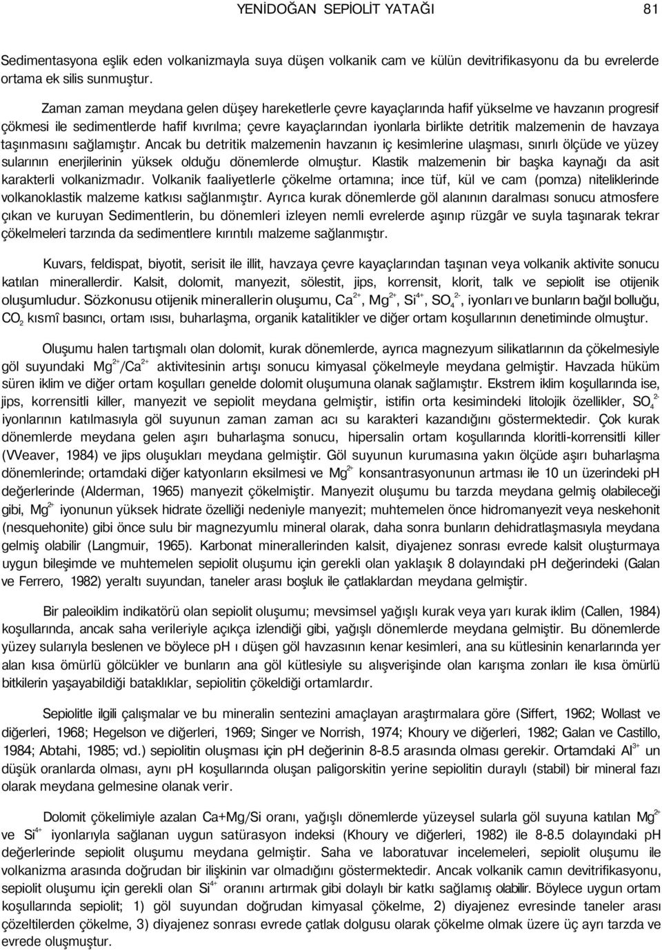 malzemenin de havzaya taşınmasını sağlamıştır. Ancak bu detritik malzemenin havzanın iç kesimlerine ulaşması, sınırlı ölçüde ve yüzey sularının enerjilerinin yüksek olduğu dönemlerde olmuştur.