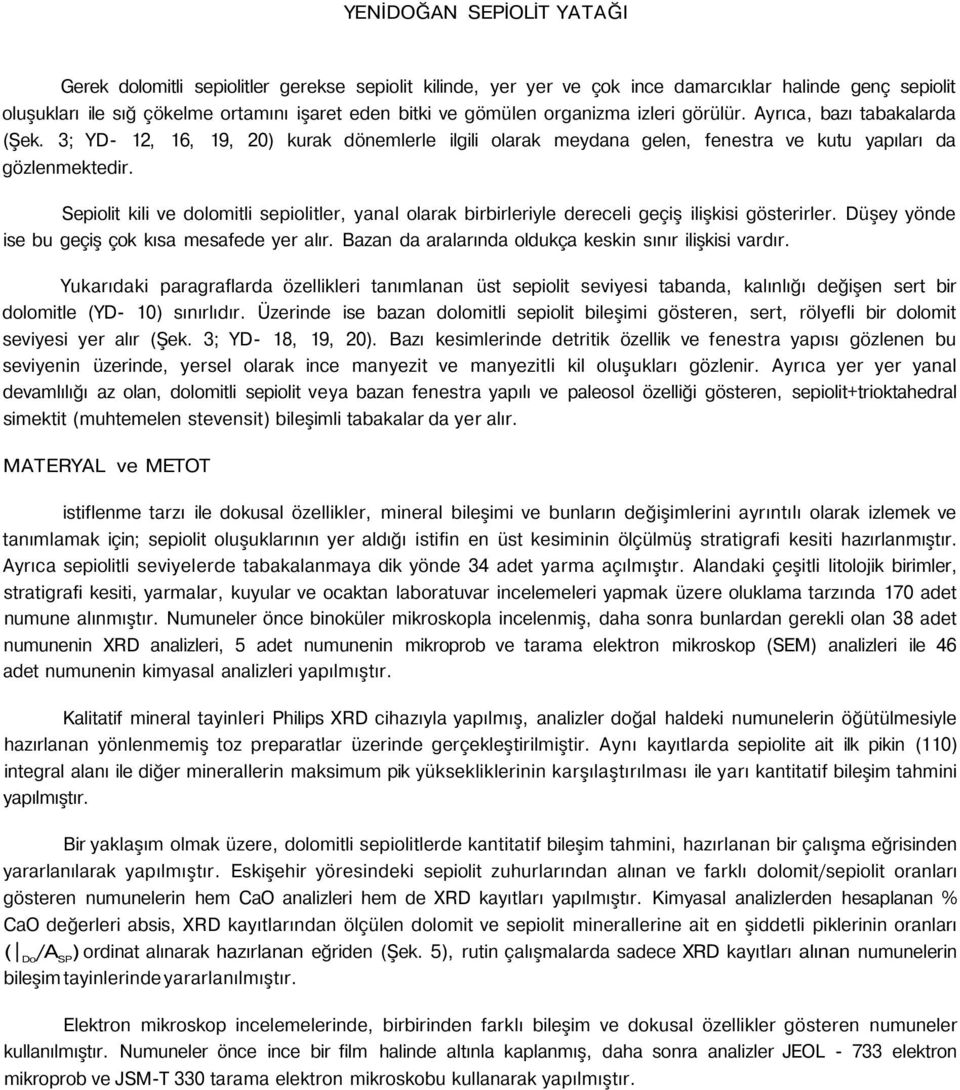 Sepiolit kili ve dolomitli sepiolitler, yanal olarak birbirleriyle dereceli geçiş ilişkisi gösterirler. Düşey yönde ise bu geçiş çok kısa mesafede yer alır.