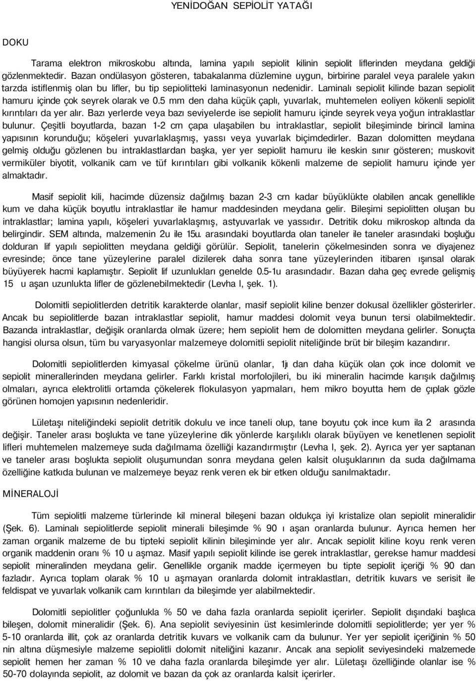 Laminalı sepiolit kilinde bazan sepiolit hamuru içinde çok seyrek olarak ve 0.5 mm den daha küçük çaplı, yuvarlak, muhtemelen eoliyen kökenli sepiolit kırıntıları da yer alır.