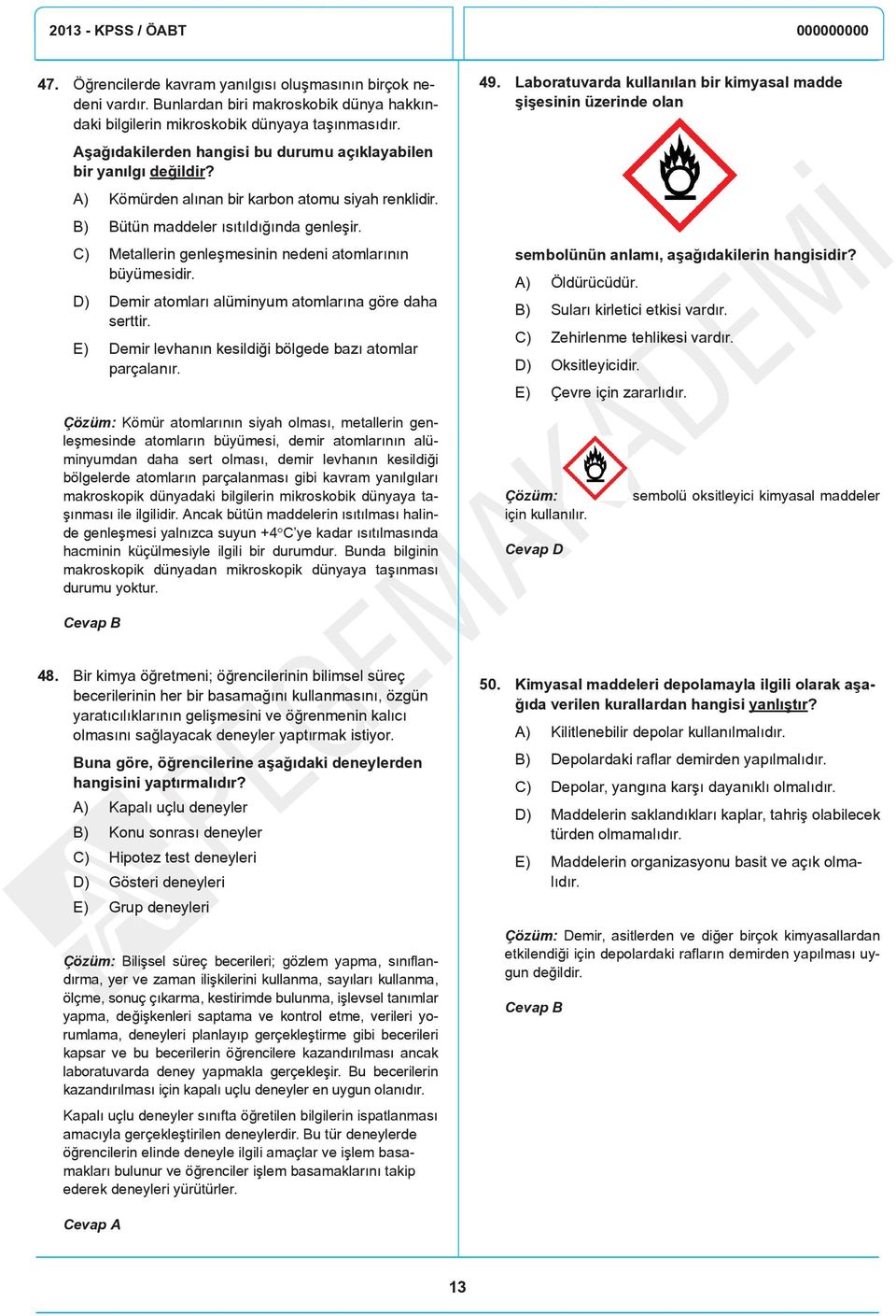 C) Metallerin genleşmesinin nedeni atmlarının büyümesidir. D) Demir atmları alüminyum atmlarına göre daha serttir. E) Demir levhanın kesildiği bölgede bazı atmlar parçalanır. 49.