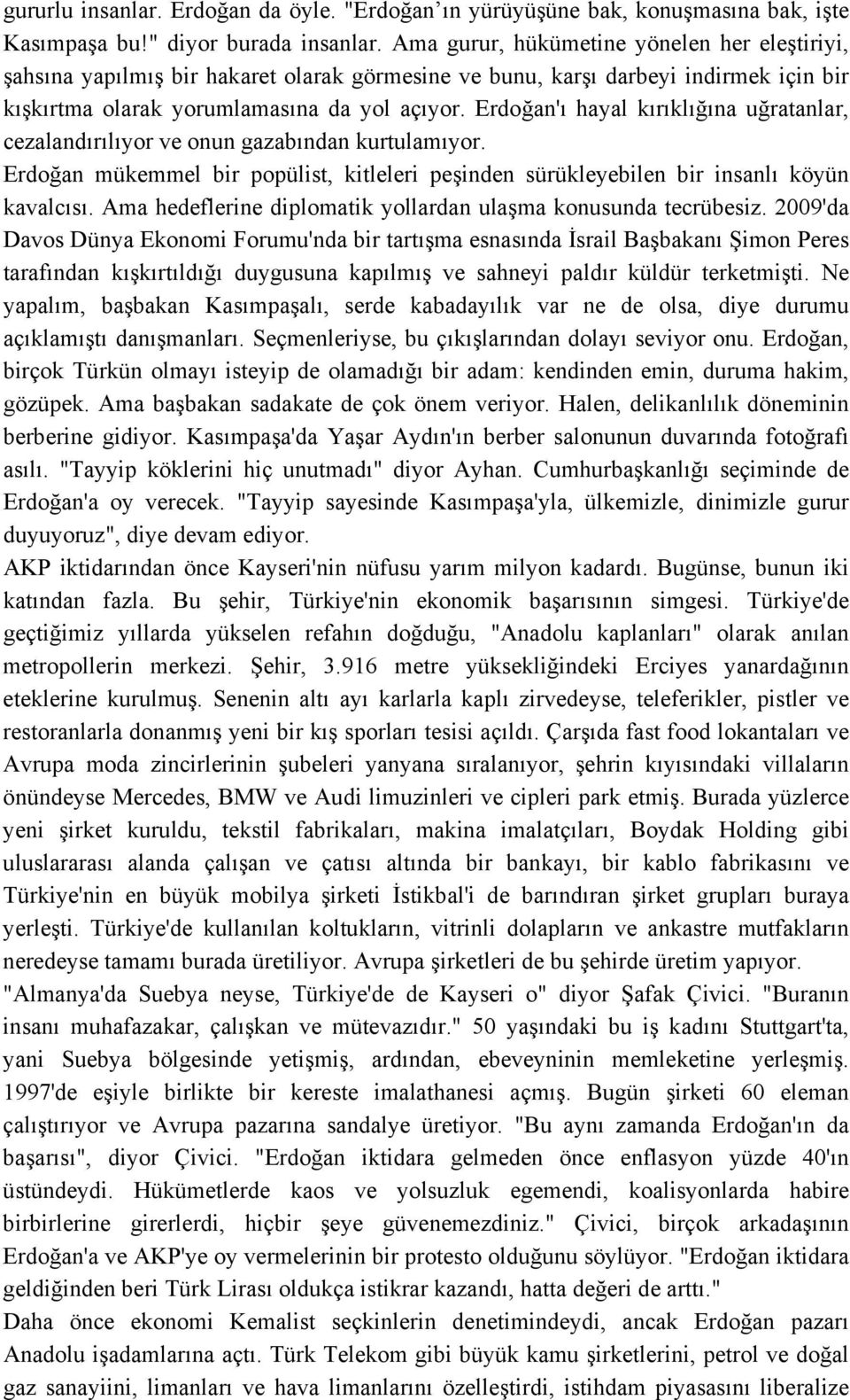 Erdoğan'ı hayal kırıklığına uğratanlar, cezalandırılıyor ve onun gazabından kurtulamıyor. Erdoğan mükemmel bir popülist, kitleleri peşinden sürükleyebilen bir insanlı köyün kavalcısı.