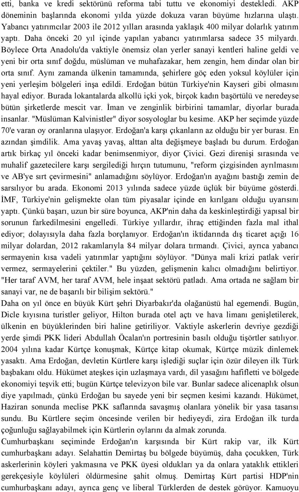 Böylece Orta Anadolu'da vaktiyle önemsiz olan yerler sanayi kentleri haline geldi ve yeni bir orta sınıf doğdu, müslüman ve muhafazakar, hem zengin, hem dindar olan bir orta sınıf.