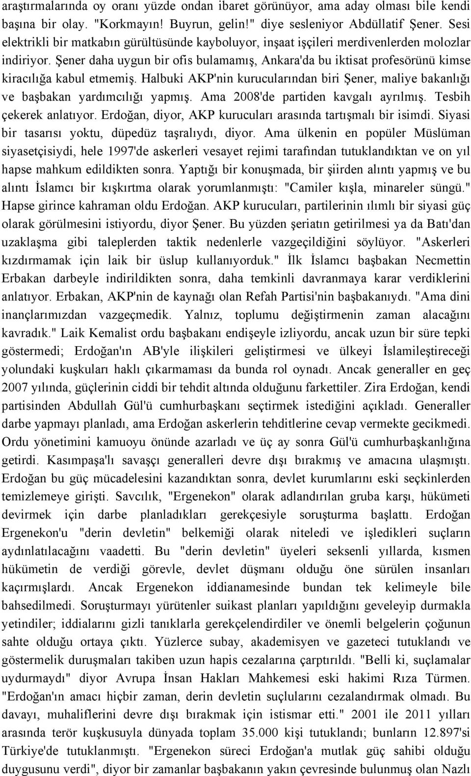 Şener daha uygun bir ofis bulamamış, Ankara'da bu iktisat profesörünü kimse kiracılığa kabul etmemiş. Halbuki AKP'nin kurucularından biri Şener, maliye bakanlığı ve başbakan yardımcılığı yapmış.