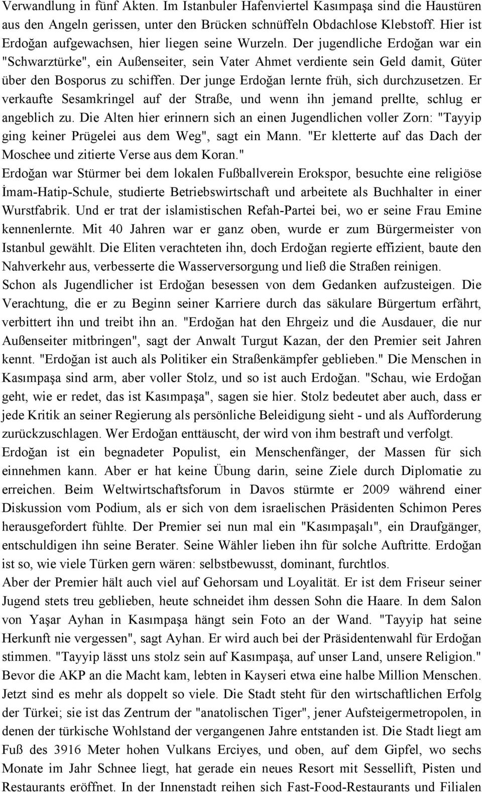 Der jugendliche Erdoğan war ein "Schwarztürke", ein Außenseiter, sein Vater Ahmet verdiente sein Geld damit, Güter über den Bosporus zu schiffen. Der junge Erdoğan lernte früh, sich durchzusetzen.