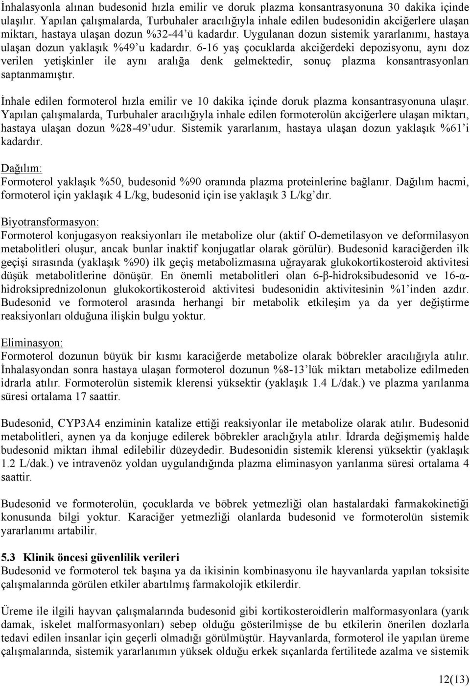 Uygulanan dozun sistemik yararlanımı, hastaya ulaşan dozun yaklaşık %49 u kadardır.