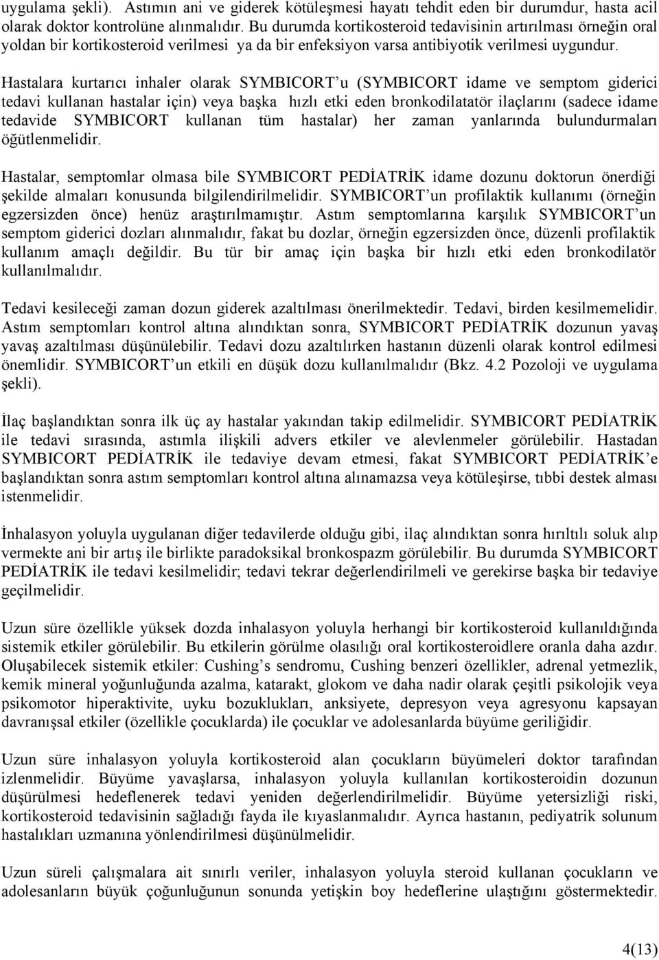 Hastalara kurtarıcı inhaler olarak SYMBICORT u (SYMBICORT idame ve semptom giderici tedavi kullanan hastalar için) veya başka hızlı etki eden bronkodilatatör ilaçlarını (sadece idame tedavide