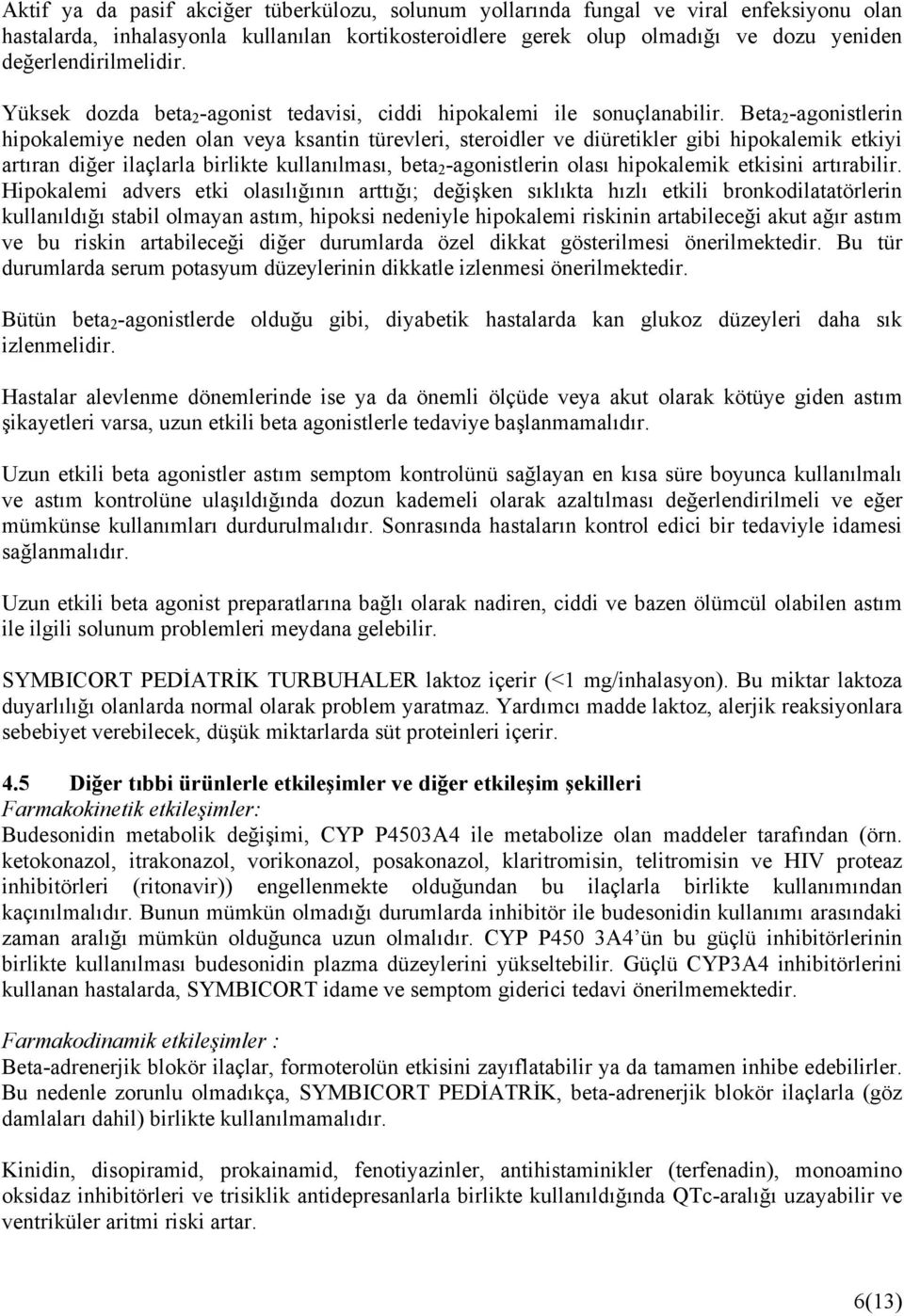 Beta 2 -agonistlerin hipokalemiye neden olan veya ksantin türevleri, steroidler ve diüretikler gibi hipokalemik etkiyi artıran diğer ilaçlarla birlikte kullanılması, beta 2 -agonistlerin olası