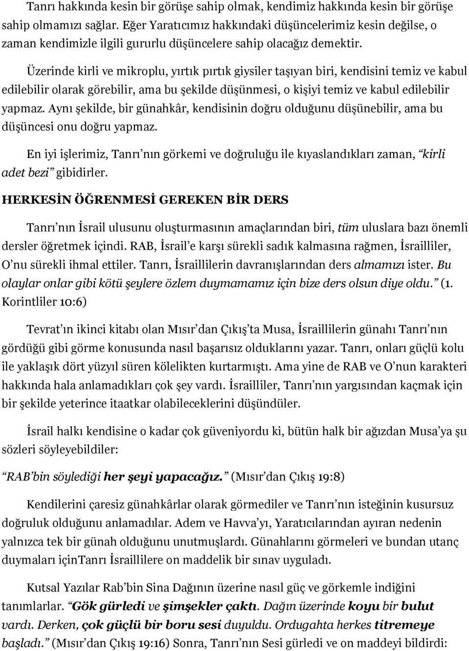 Üzerinde kirli ve mikroplu, yırtık pırtık giysiler taşıyan biri, kendisini temiz ve kabul edilebilir olarak görebilir, ama bu şekilde düşünmesi, o kişiyi temiz ve kabul edilebilir yapmaz.