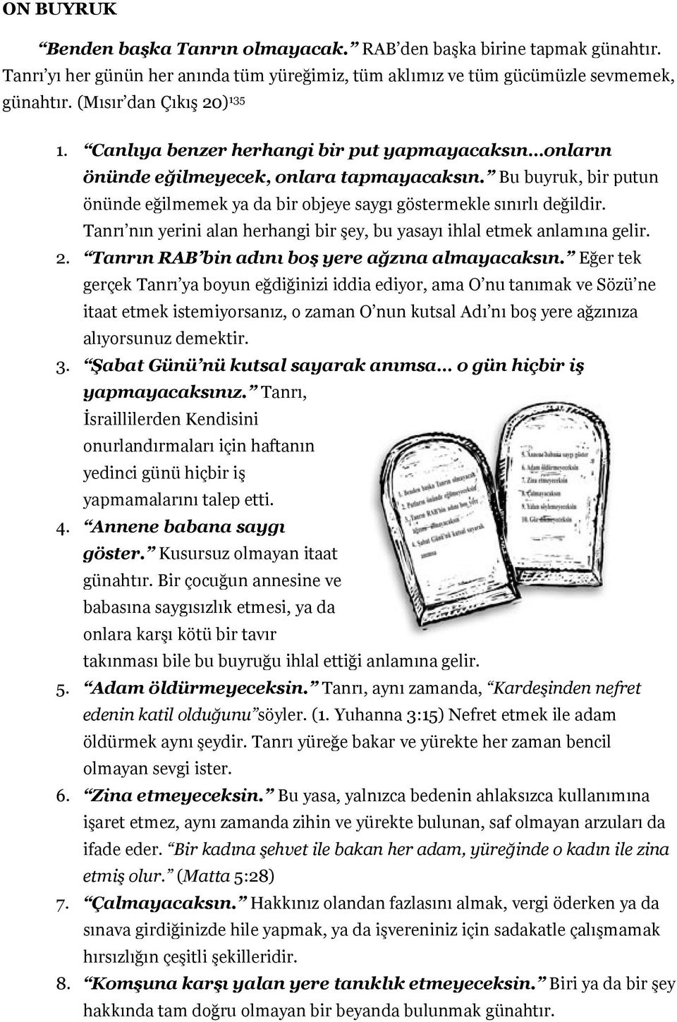 Tanrı nın yerini alan herhangi bir şey, bu yasayı ihlal etmek anlamına gelir. 2. Tanrın RAB bin adını boş yere ağzına almayacaksın.