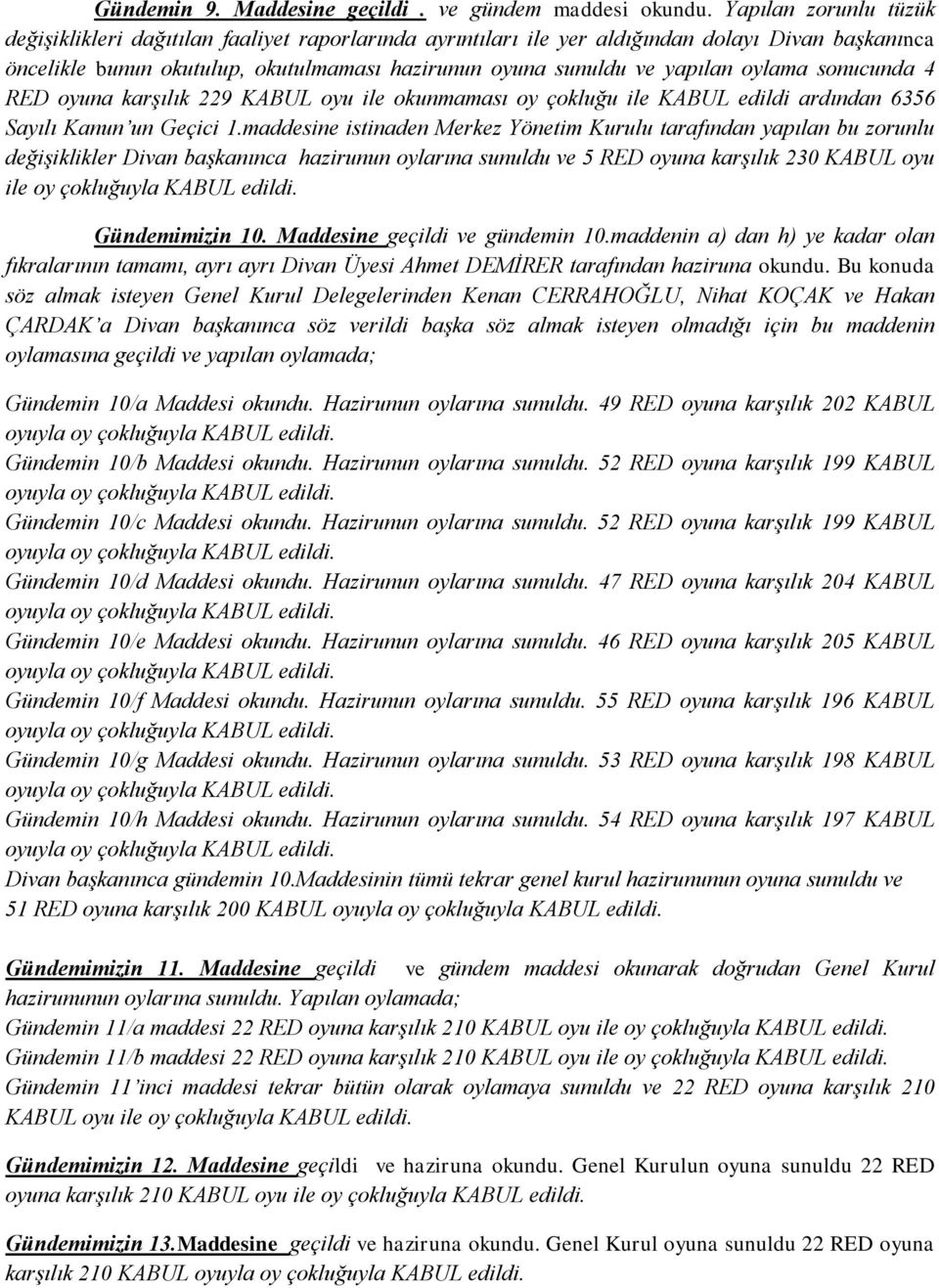 oylama sonucunda 4 RED oyuna karşılık 229 KABUL oyu ile okunmaması oy çokluğu ile KABUL edildi ardından 6356 Sayılı Kanun un Geçici 1.