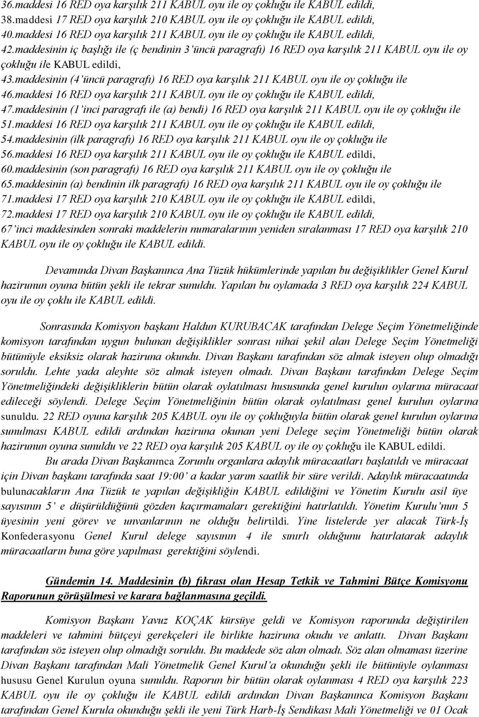 maddesinin iç başlığı ile (ç bendinin 3 üncü paragrafı) 16 RED oya karşılık 211 KABUL oyu ile oy çokluğu ile KABUL edildi, 43.