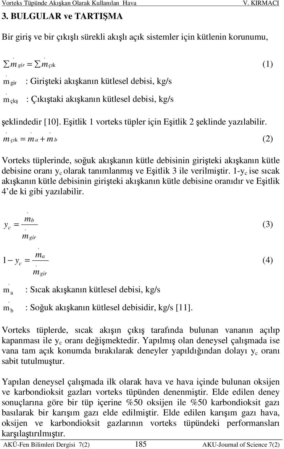 akışkanın kütle debisine oranı y c olarak tanımlanmış ve Eşitlik 3 ile verilmiştir 1-y c ise sıcak akışkanın kütle debisinin girişteki akışkanın kütle debisine oranıdır ve Eşitlik 4 de ki gibi