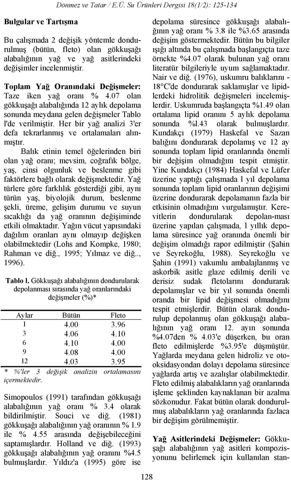 Toplam Yağ Oranındaki Değişmeler: Taze iken yağ oranı % 4.07 olan gökkuşağı alabalığında 12 aylık depolama sonunda meydana gelen değişmeler Tablo l'de verilmiştir.