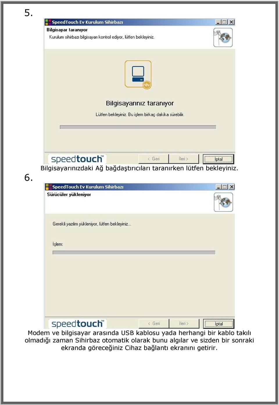 Modem ve bilgisayar arasında USB kablosu yada herhangi bir kablo