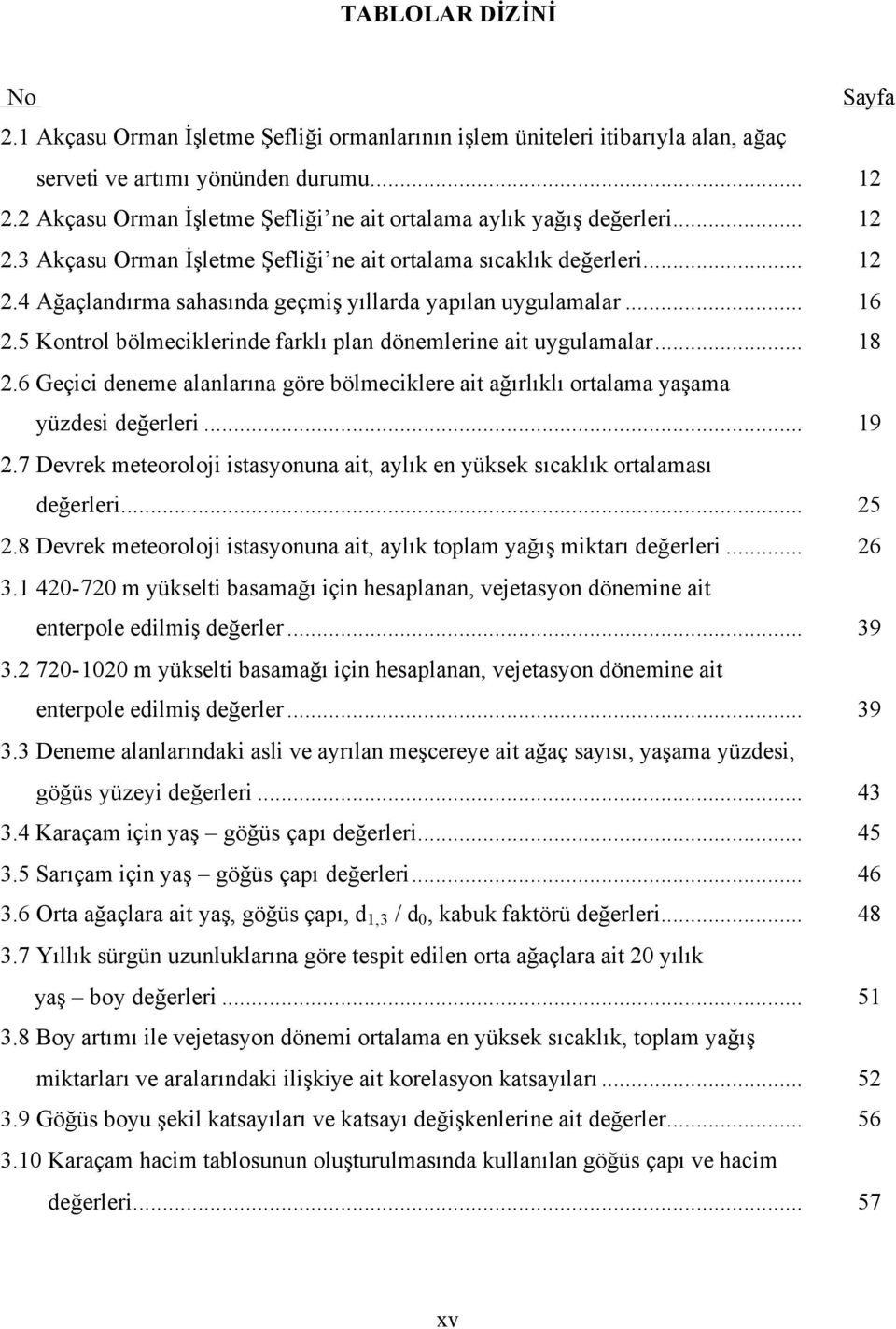 ... Kontrol bölmeciklerinde farklı plan dönemlerine ait uygulamalar.... Geçici deneme alanlarına göre bölmeciklere ait ağırlıklı ortalama yaşama yüzdesi değerleri.