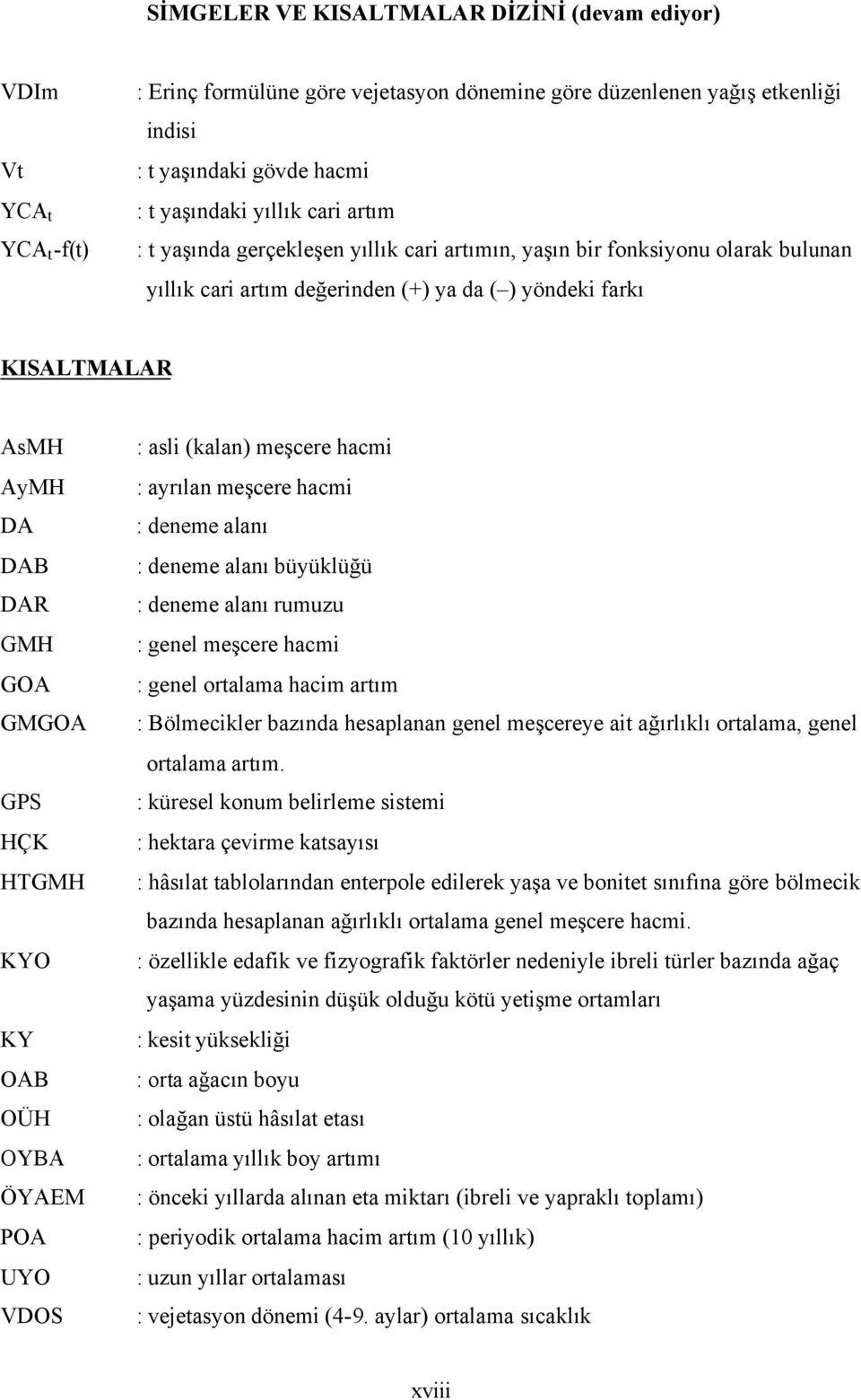 meşcere hacmi DA deneme alanı DAB deneme alanı büyüklüğü DAR deneme alanı rumuzu GH genel meşcere hacmi GOA genel ortalama hacim artım GGOA Bölmecikler bazında hesaplanan genel meşcereye ait